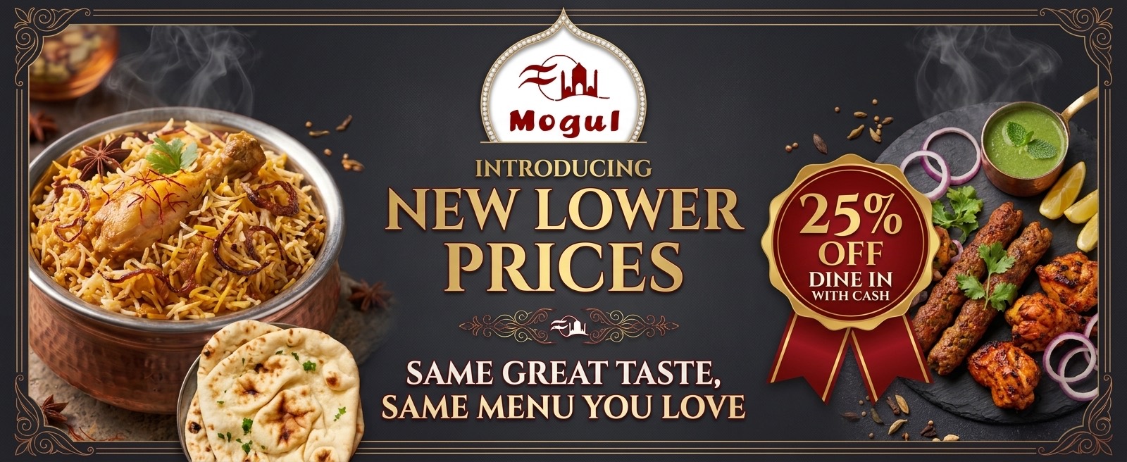 Introducing new lower prices — same great taste, same menu you love. 25% off dine in with cash.